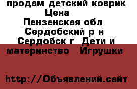 продам детский коврик  › Цена ­ 600 - Пензенская обл., Сердобский р-н, Сердобск г. Дети и материнство » Игрушки   